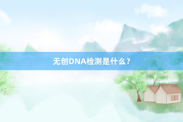 无创DNA检测是什么？